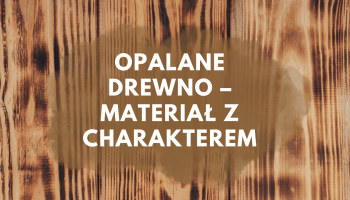 Opalane drewno – materiał z charakterem