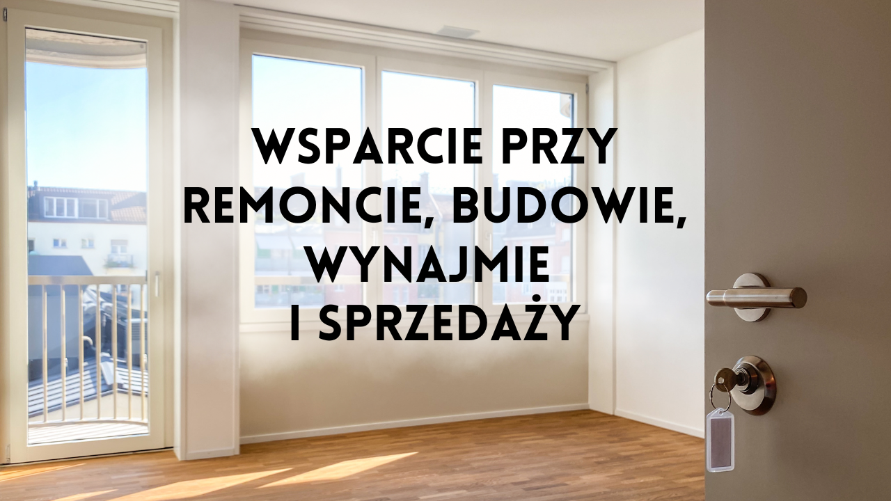 Wsparcie przy remoncie, budowie, wynajmie i sprzedaży